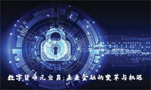 数字货币元交易：未来金融的变革与机遇