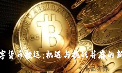 : 数字货币投运:机遇与挑战并存的新时代