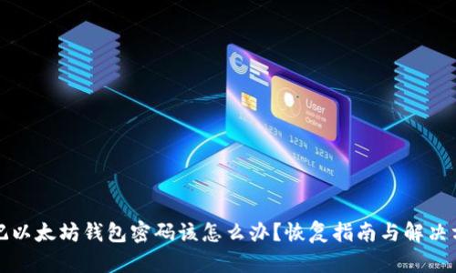 忘记以太坊钱包密码该怎么办？恢复指南与解决方案