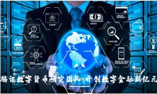 腾讯数字货币研究团队:开创数字金融新纪元