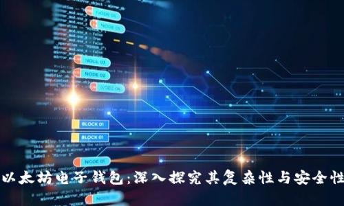以太坊电子钱包：深入探究其复杂性与安全性