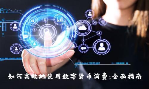 如何高效地使用数字货币消费:全面指南