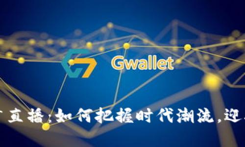 央视数字货币推广直播:如何把握时代潮流,迎接数字经济新纪元
