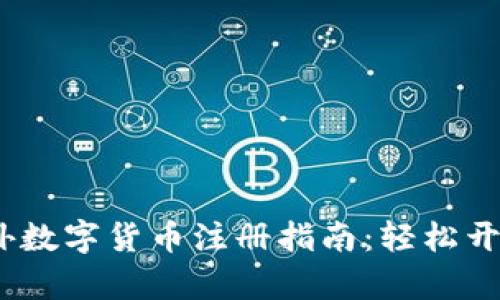 2023年最详细的国外数字货币注册指南:轻松开启你的加密资产之旅