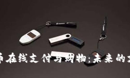 数字货币在线支付与购物:未来的支付模式