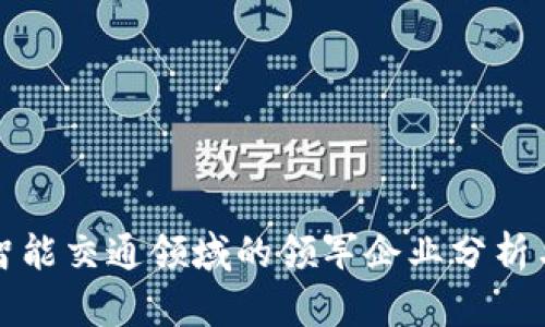 数字货币智能交通领域的领军企业分析与未来展望