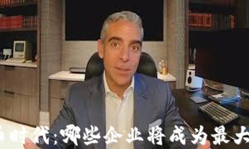 数字货币时代:哪些企业将成为最大受益者?