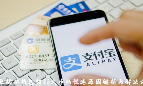 以太坊从钱包转到火币的慢速原因解析与解决方案