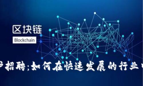 数字货币市值维护招聘：如何在快速发展的行业中找到合适的人才