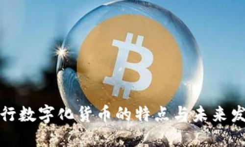 我国央行数字化货币的特点与未来发展趋势