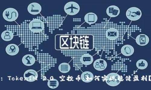 : TokenIM 2.0 空投币:如何实现稳健盈利?