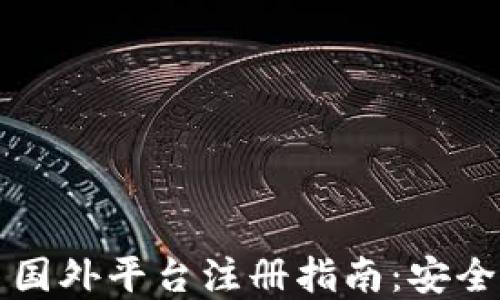2023年数字货币国外平台注册指南:安全、选择与操作技巧