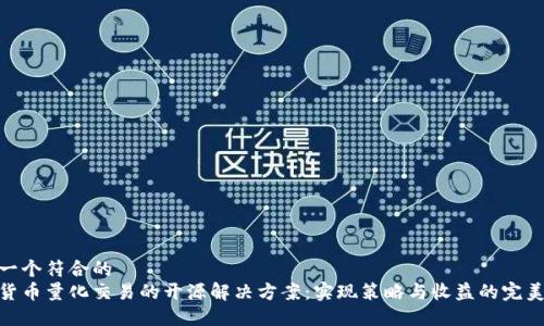 思考一个符合的
数字货币量化交易的开源解决方案:实现策略与收益的完美结合