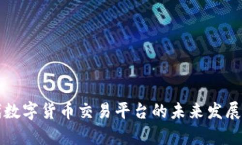 深入探讨时代数字货币交易平台的未来发展与安全性分析