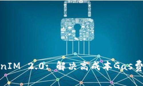 全面解析TokenIM 2.0: 解决高成本Gas费用的最佳策略