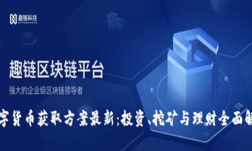 数字货币获取方案最新:投资、挖矿与理财全面解析