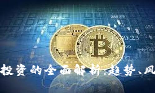 数字货币投资的全面解析:趋势、风险与未来