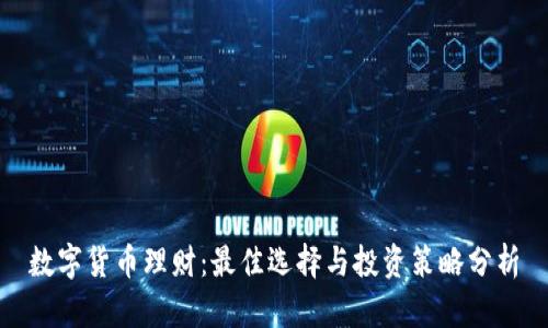 数字货币理财:最佳选择与投资策略分析