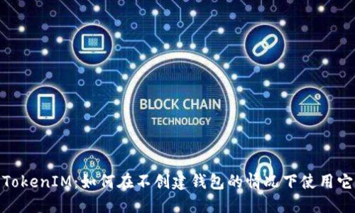 TokenIM：如何在不创建钱包的情况下使用它