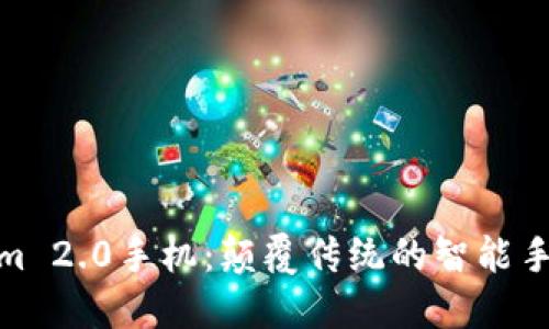 Tokenim 2.0手机:颠覆传统的智能手机体验