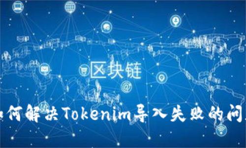 如何解决Tokenim导入失败的问题