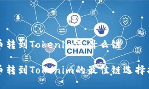 火币转到Tokenim选什么链
火币转到Tokenim的最佳链选择指南