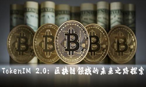 TokenIM 2.0: 区块链领域的未来之路探索