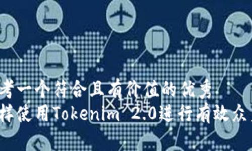 思考一个符合且有价值的优秀
怎样使用Tokenim 2.0进行有效众筹?