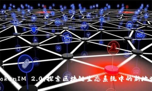 TokenIM 2.0:探索区块链生态系统中的新地址