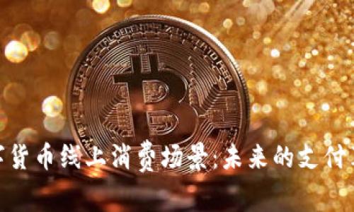 数字货币线上消费场景:未来的支付革命