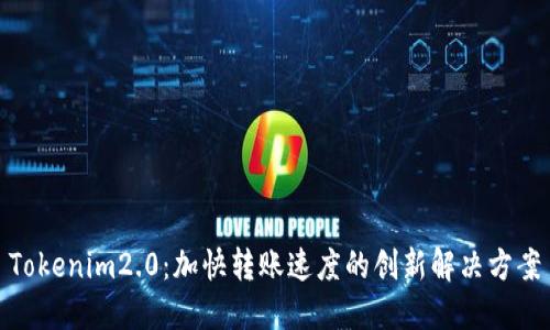 Tokenim2.0:加快转账速度的创新解决方案
