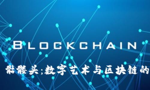 Tokenim 骷髅头:数字艺术与区块链的完美结合