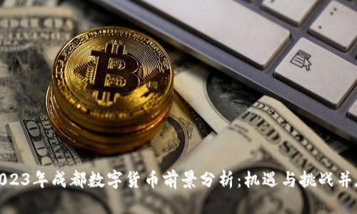 2023年成都数字货币前景分析：机遇与挑战并存