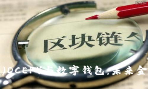 央行数字货币(DCEP)与数字钱包:未来金融的变革之路