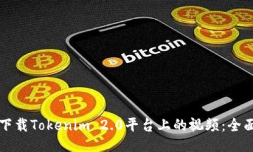 如何下载Tokenim 2.0平台上的视频:全面指南
