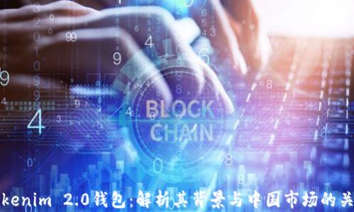 Tokenim 2.0钱包:解析其背景与中国市场的关系