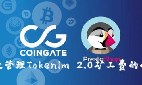 如何有效管理Tokenim 2.0矿工费的小额充值