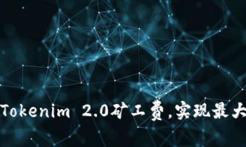 如何Tokenim 2.0矿工费，实现最大收益