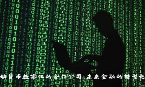 推动货币数字化的合作公司：未来金融的转型之路