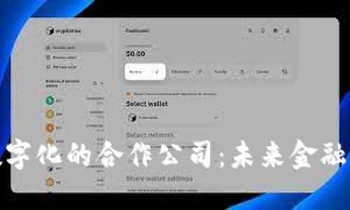 推动货币数字化的合作公司：未来金融的转型之路