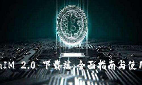 TokenIM 2.0 下载端：全面指南与使用技巧