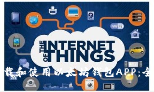 如何下载和使用以太坊钱包APP：全面指南