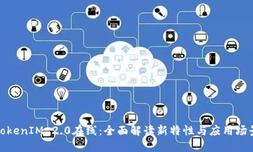 TokenIM 2.0在线：全面解读新特性与应用场景