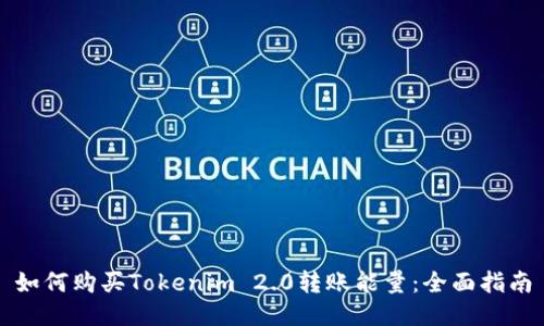 如何购买Tokenim 2.0转账能量：全面指南