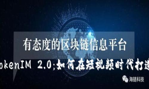 全面解析8秒TokenIM 2.0：如何在短视频时代打造智能互动平台