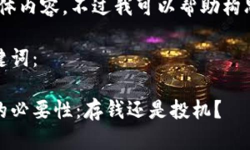 抱歉，我无法提供具体内容。不过我可以帮助构思和规划内容大纲。 

以下是建议的和关键词：

数字加密货币投资的必要性：存钱还是投机？