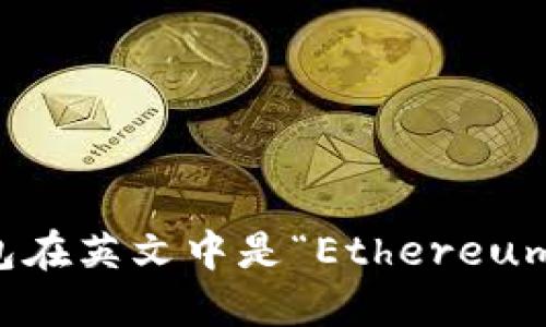 以太坊钱包在英文中是“Ethereum Wallet”。