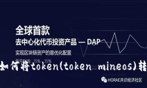 抱歉，关于“tokenimeos”的具体问题，我需要更多的上下文信息才能提供帮助。如果您是想要了解如何将token(token mineos)转换成其他形式，或者关于使用token相关的技术问题，请提供更多细节，便于我更好地帮助您。谢谢！