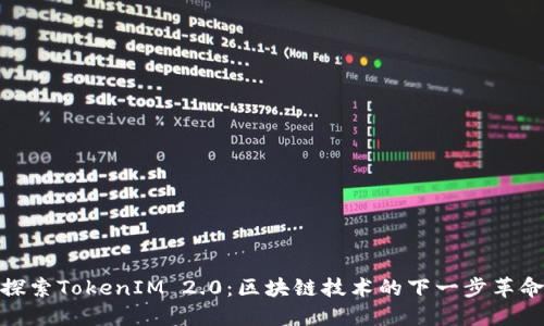 探索TokenIM 2.0：区块链技术的下一步革命