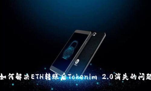 如何解决ETH转账后Tokenim 2.0消失的问题